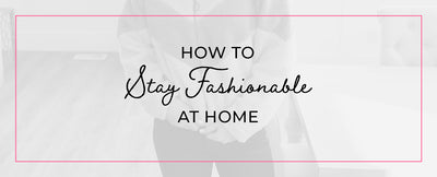 How to Stay Fashionable at Home